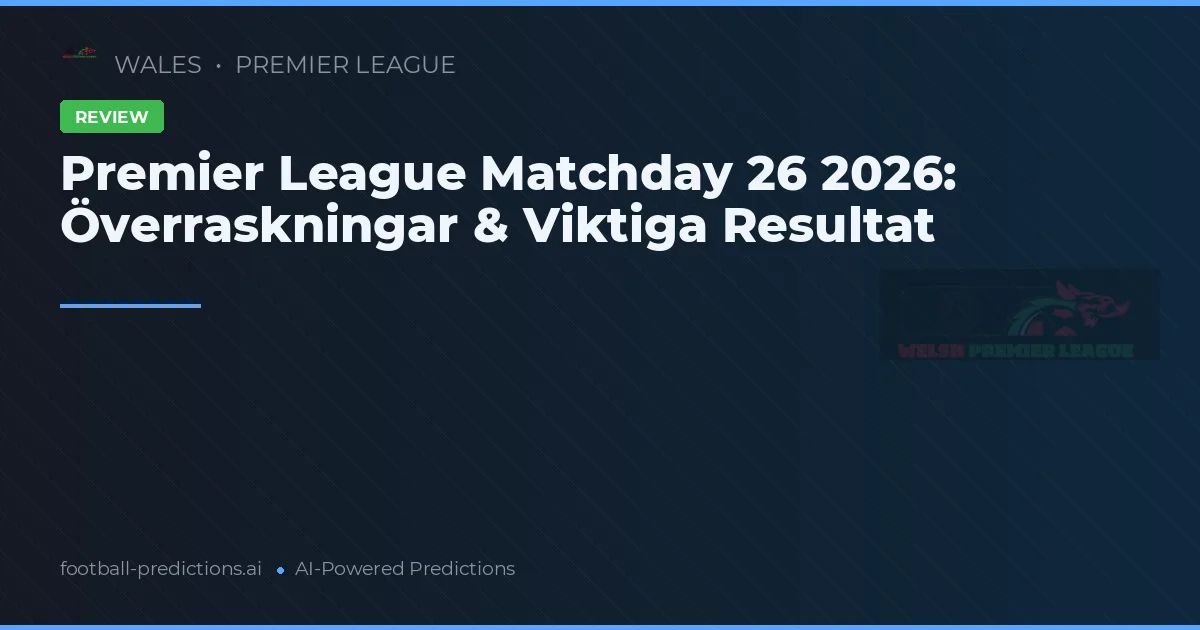 Premier League Matchday 26 2026: Överraskningar & Viktiga Resultat