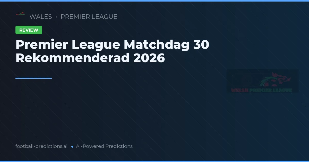 Premier League Matchdag 30 Rekommenderad 2026
