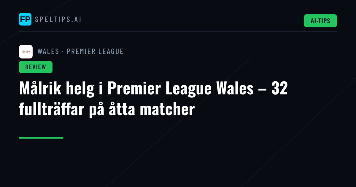 Målrik helg i Premier League Wales – 32 fullträffar på åtta matcher