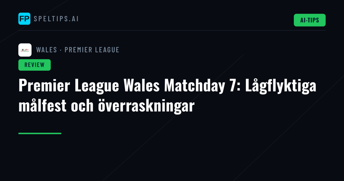 Premier League Wales Matchday 7: Lågflyktiga målfest och överraskningar