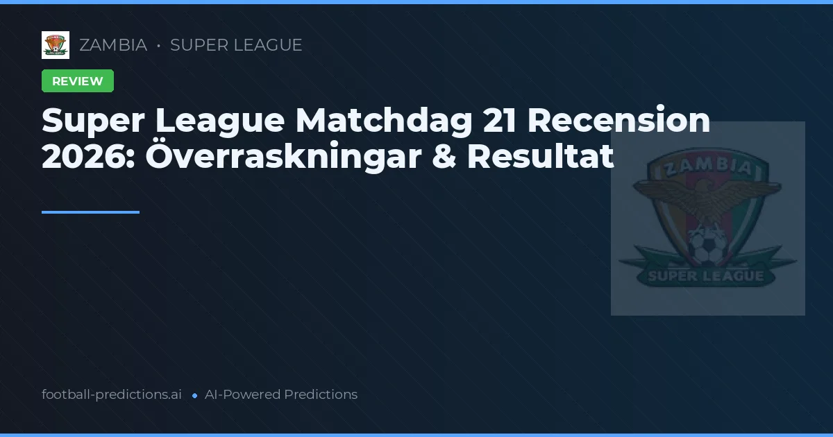 Super League Matchdag 21 Recension 2026: Överraskningar & Resultat