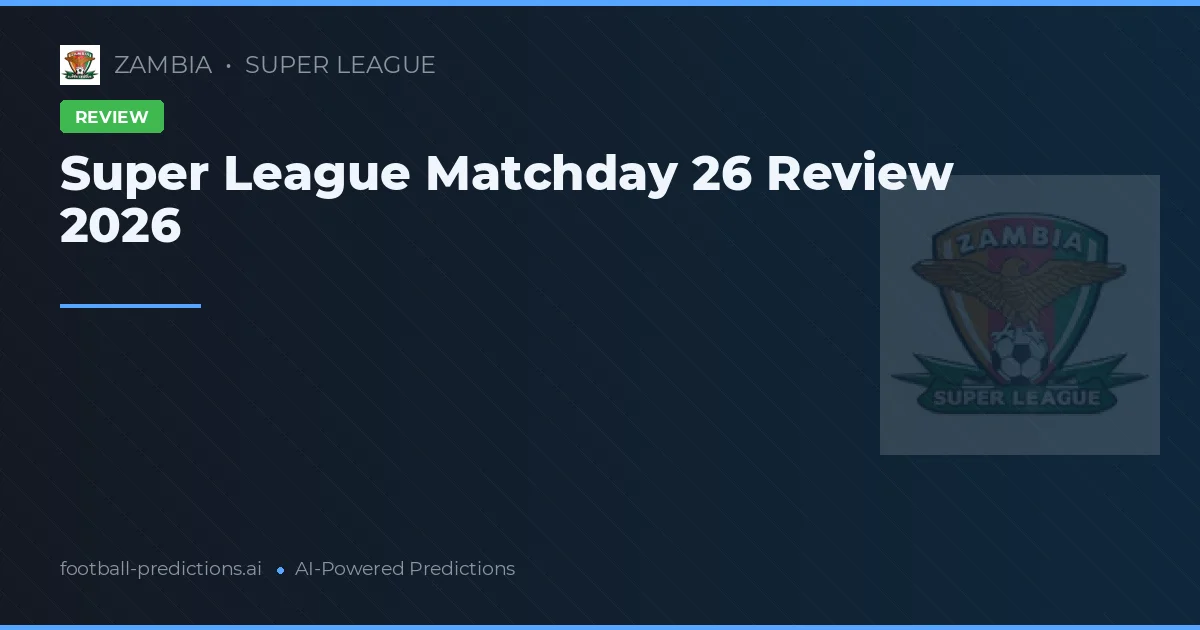Super League Matchday 26 Review 2026