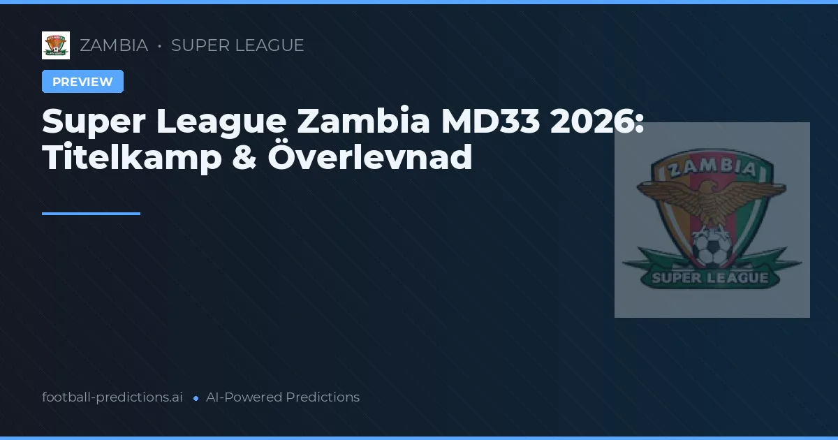 Super League Zambia MD33 2026: Titelkamp & Överlevnad