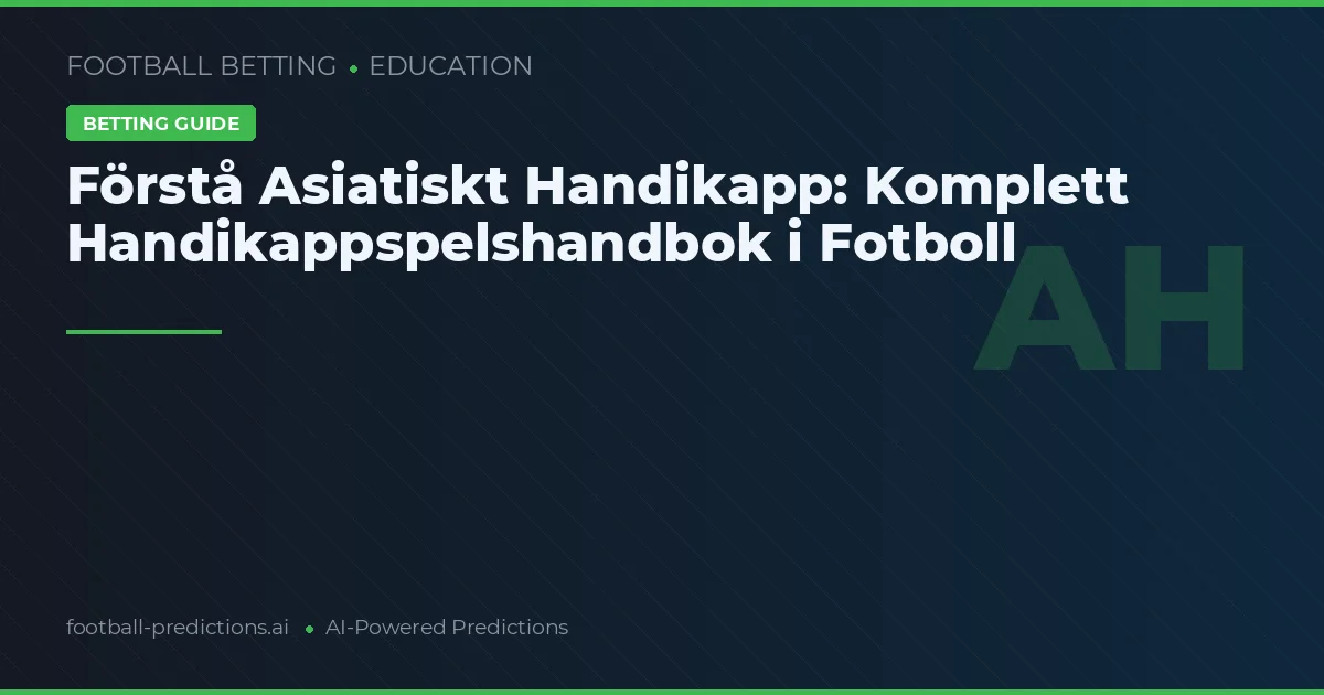 Förstå Asiatiskt Handikapp: Komplett Handikappspelshandbok i Fotboll