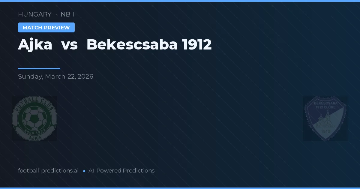 Ajka vs Békéscsaba 1912 — matchtips och förhandstitt