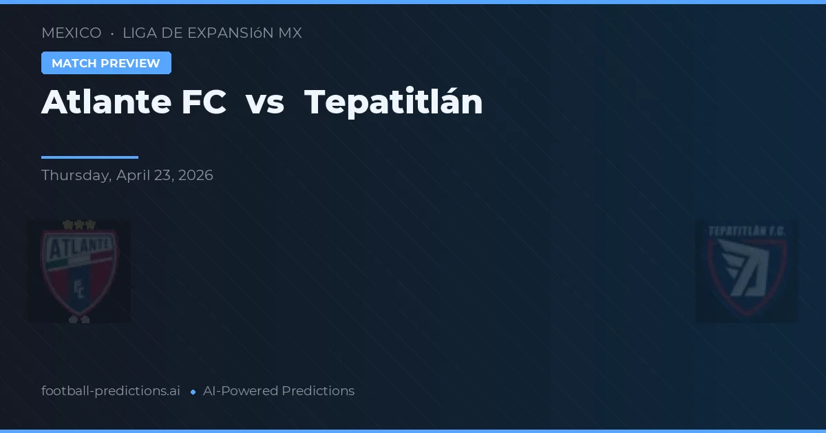 Atlante FC vs Tepatitlán preview