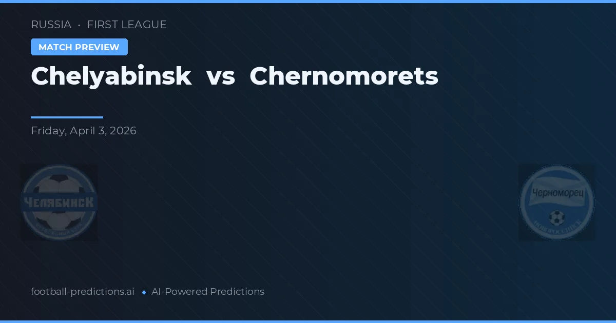 Chelyabinsk vs Chernomorets — matchtips och förhandstitt