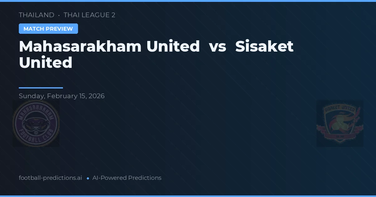 Mahasarakham United vs Sisaket United — matchtips och förhandstitt