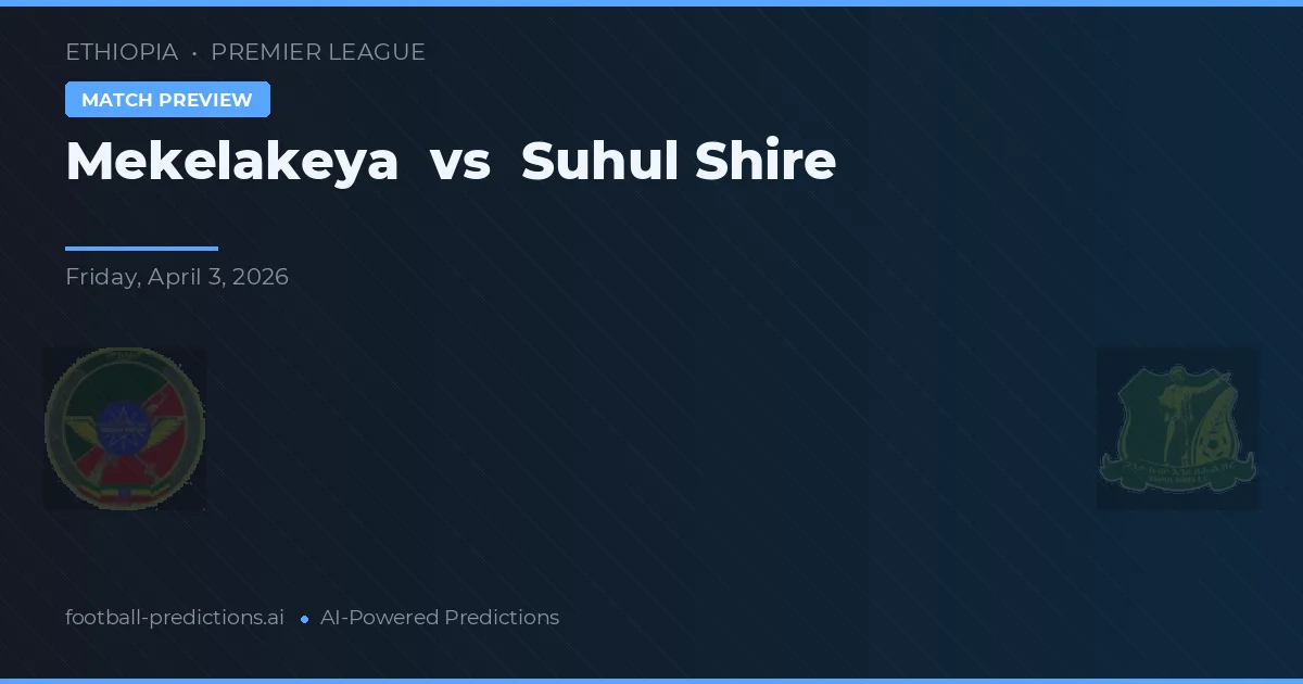Mekelakeya vs Suhul Shire — matchtips och förhandstitt