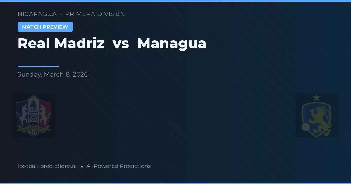 Real Madriz vs Managua — matchtips och förhandstitt