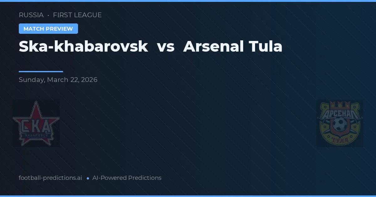 Ska-khabarovsk vs Arsenal Tula — matchtips och förhandstitt