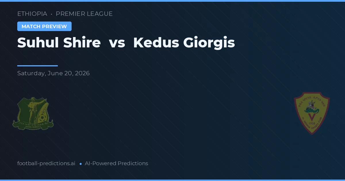 Suhul Shire vs Kedus Giorgis — matchtips och förhandstitt