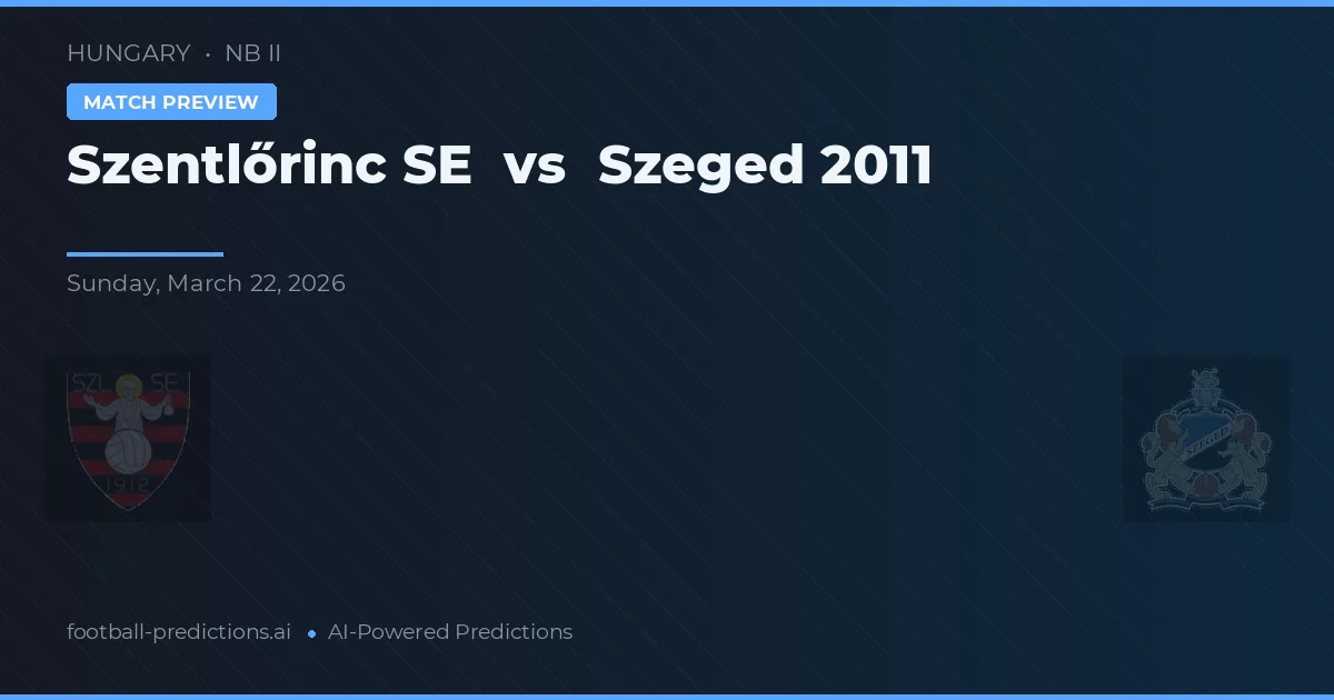 Szentlőrinc SE vs Szeged 2011 — matchtips och förhandstitt