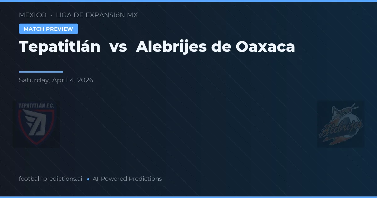 Tepatitlán vs Alebrijes de Oaxaca — matchtips och förhandstitt