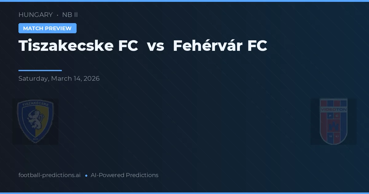 Tiszakecske FC vs Fehérvár FC — matchtips och förhandstitt